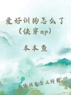 爱好训狗怎么了（快穿np）