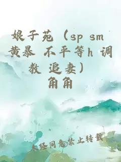 娘子苑（sp sm 黄暴 不平等h 调教 追妻）