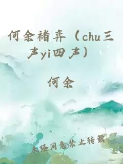 何余褚弈（chu三声yi四声）